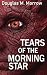 Tears of the Morning Star by Douglas M Morrow Tears of the Morning Star by Douglas M Morrow