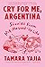 Cry for Me, Argentina by Tamara Yajia Cry for Me, Argentina by Tamara Yajia