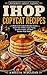IHOP Copycat Recipes: A Hom...