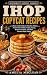 IHOP Copycat Recipes by Amelia MacLean