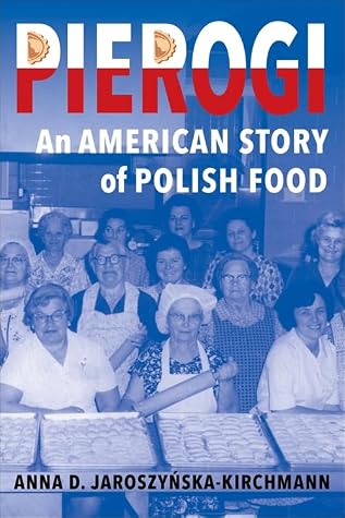 Pierogi: An American Story of Polish Food (Arts and Traditions of the Table: Perspectives on Culinary History)