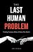 The Last Human Problem by Joey Seeman