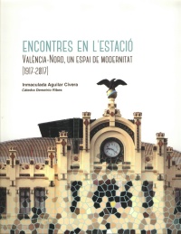 Encontres en l'estació: valència-nord, un espai de modernitat  (1917-2017) (Spanish Edition)