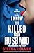 I Know You Killed Your Husband: A completely gripping psychological thriller packed with suspense