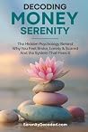 Decoding Money Serenity: The Hidden Psychology Behind Why You Feel Broke, Lonely & Scared and the System That Fixes It Decoding Money Serenity: The Hidden Psychology Behind Why You Feel Broke, Lonely & Scared and the System That Fixes It