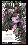 What the Forest Devours by Elaine Vilar Madruga