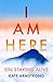 I Am Here: On Staying Alive