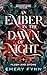 An Ember in the Dawn of Night by Emery Fynn An Ember in the Dawn of Night by Emery Fynn