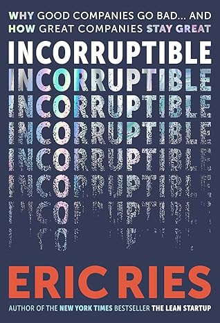 Incorruptible: Why Good Companies Go Bad... and How Great Companies Stay Great