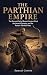 The Parthian Empire: The Ri...