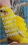 HOLISTIC KAKARIKI CARE & TRUST BASED TRAINING. by Mandy Louise