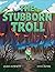 The Stubborn Troll by James Dowsett The Stubborn Troll by James Dowsett