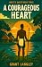 A Courageous Heart: A Journ...