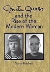Greta Garbo and the Rise of the Modern Woman Greta Garbo and the Rise of the Modern Woman