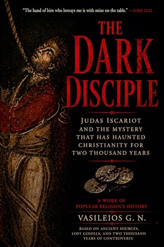 THE DARK DISCIPLE: Judas Iscariot and the Mystery That Has Haunted Christianity for Two Thousand Years (Dark Figures of Christianity Book 1)