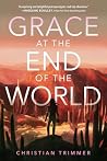 Grace at the End of the World by Christian Trimmer Grace at the End of the World by Christian Trimmer