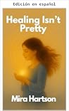Sanar no es bonito: Una guía real para la recuperación emocional y el amor propio (Spanish Edition)