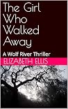 The Girl Who Walked Away, a Wolf River Thriller The Girl Who Walked Away, a Wolf River Thriller