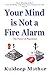 Your Mind is Not a Fire Ala...