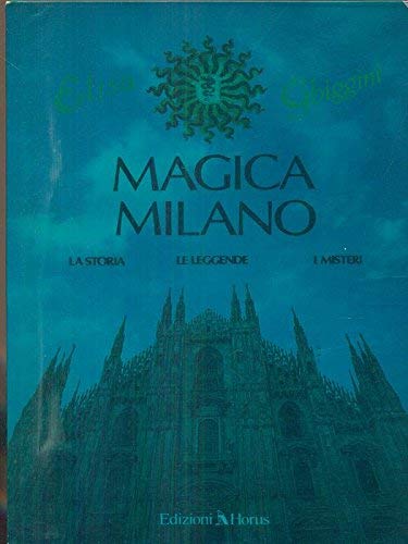 Magica Milano. La storia - Le leggende - I misteri (Paperback)