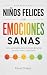 Niños felices con emociones sanas: Una guía para entender las emociones de tu hijo y ayudarlo a afrontar rabietas, frustración y momentos difíciles con más seguridad y confianza (Spanish Edition)