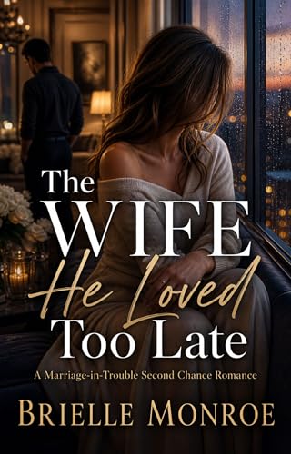 The Wife He Loved Too Late: A Marriage-in-Trouble Second Chance Romance (The Wife He Took for Granted)