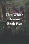 That Which Devour...