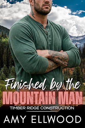 Finished by the Mountain Man: A Blue Collar, Alpha Male, Instalove Romance (Timber Ridge Construction Book 6)