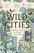 Wild Cities: Journeys throu...