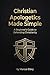 Christian Apologetics Made ...
