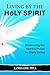Living by the Holy Spirit: Embracing the Spirit’s Power for Daily Living
