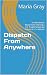 Dispatch From Anywhere: The...