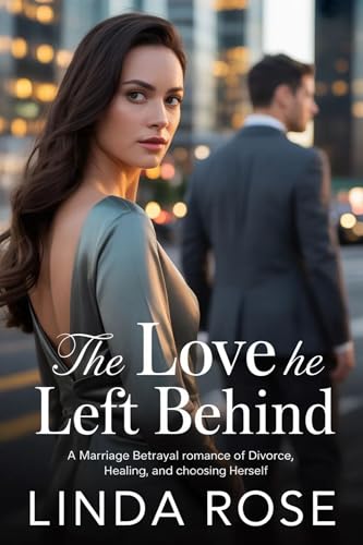 The Love He Left Behind: A Marriage Betrayal Romance of Divorce, Healing, and Choosing Herself. (Kindle Edition)