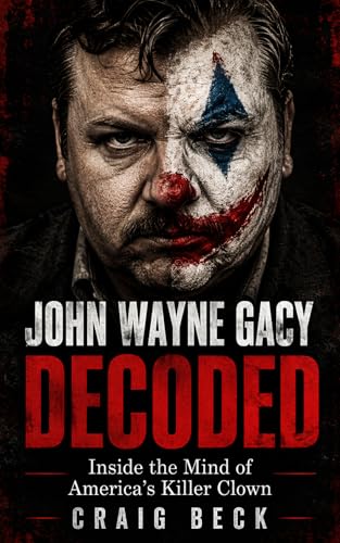 John Wayne Gacy Decoded: Inside the Mind of America's Killer Clown (DECODED by Craig Beck)