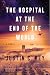 The Hospital at the End of the World by Justin C. Key