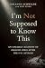 I'm Not Supposed to Know This by Solange Schwalbe