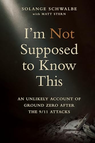 I'm Not Supposed to Know This: An Unlikely Account of Ground Zero After the 9/11 Attacks (Paperback)