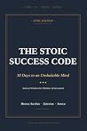 The Stoic Success Code: 30 Days to an Unshakable Mind — Ancient Wisdom for Modern Achievement The Stoic Success Code: 30 Days to an Unshakable Mind — Ancient Wisdom for Modern Achievement