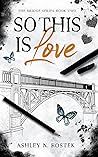 So This Is Love by Ashley N. Rostek So This Is Love by Ashley N. Rostek