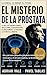 El Misterio de la Próstata: Por qué esta pequeña glándula moldea la salud masculina, el envejecimiento, la fertilidad y el futuro de la medicina (The Embodied Life Series nº 19) (Spanish Edition)
