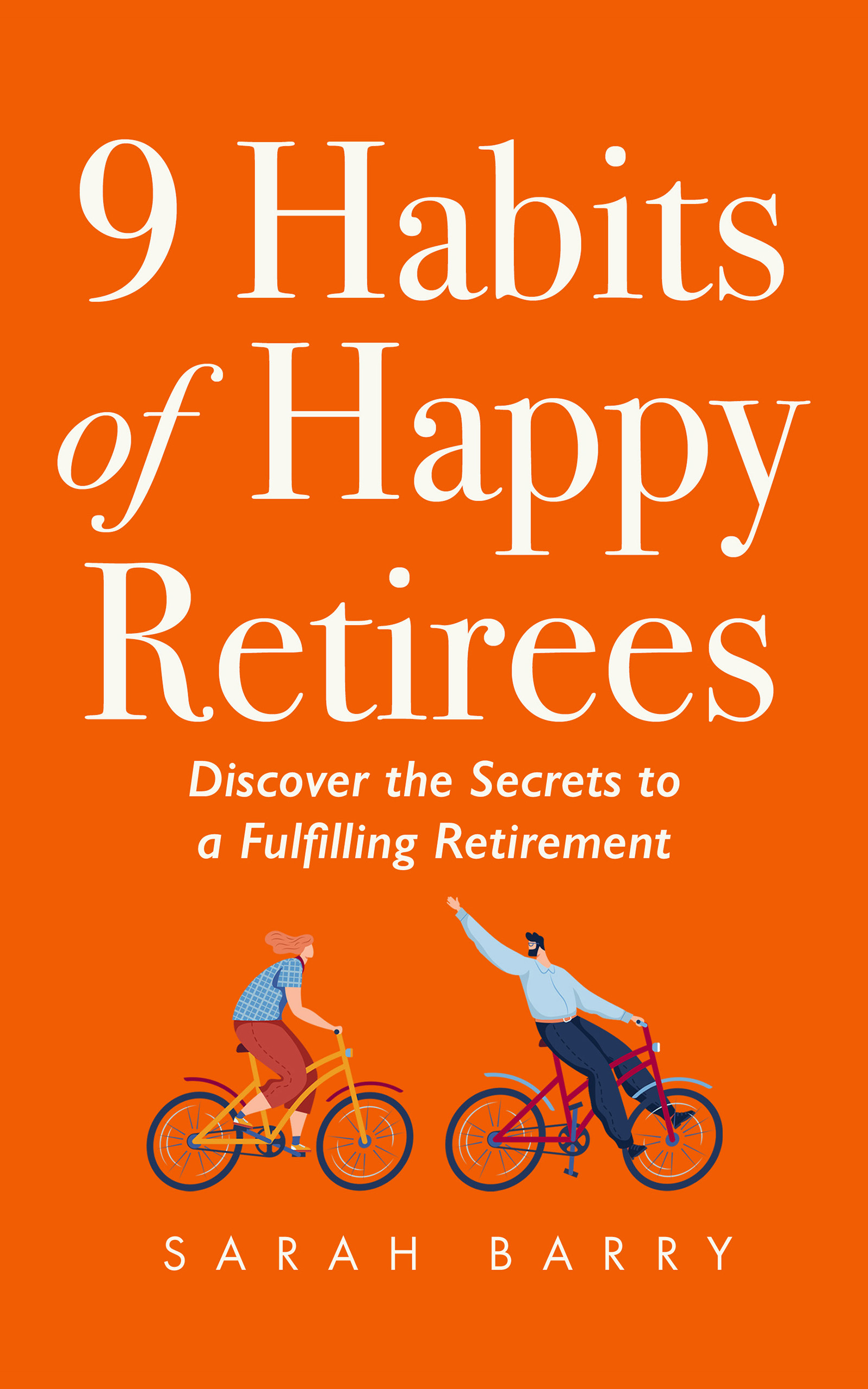 9 Habits of Happy Retirees: Discover the Secrets to a Fulfilling Retirement (The Retirement Series)
