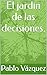 El jardin de las decisiones. by Pablo Vázquez