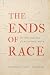 The Ends of Race: The Rise ...