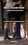 BREAK THE QUIET DAWN: A Grumpy Sunshine Cowboy Romance (Silver Creek Rodeo Ranch Book 3)