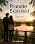 Probate Explained: A Practical Guide to Settling Estates, Protecting Loved Ones, and Honoring Your Legacy (The Complete Estate & Property Planning Series #1 Book 2)