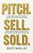 Pitch. Sell. Sold. by Scott Woolley