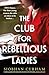 The Club for Rebellious Ladies: A totally unputdownable dual timeline historical novel of friendship, romance and secrets