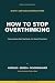 How to Stop Overthinking in...
