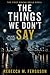 The Things We Don't Say: Gr...