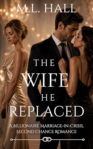 The Wife He Replaced: A Billionaire Marriage-in-Crisis, Second Chance Romance (Billionaire Grovel and Redemption)